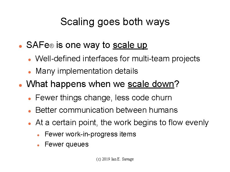 Scaling goes both ways SAFe® is one way to scale up Well-defined interfaces for