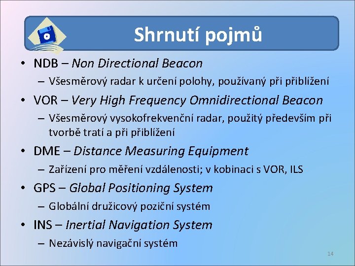 Shrnutí pojmů • NDB – Non Directional Beacon – Všesměrový radar k určení polohy,