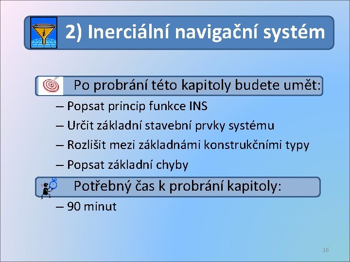 2) Inerciální navigační systém Po probrání této kapitoly budete umět: – Popsat princip funkce