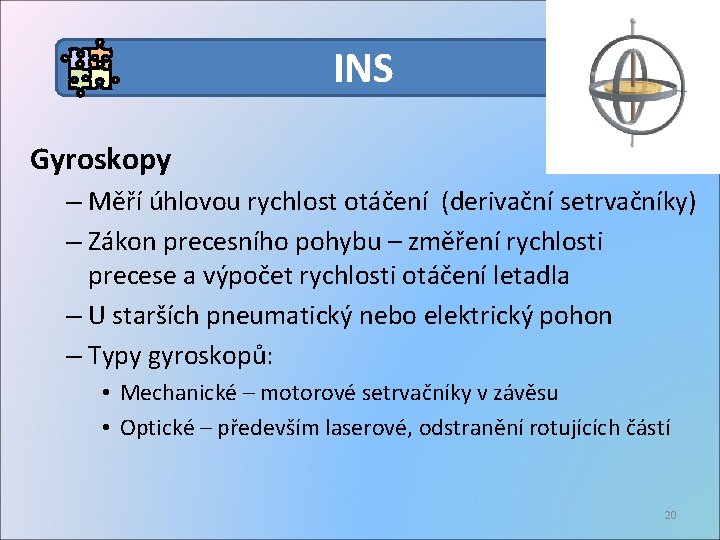 INS Gyroskopy – Měří úhlovou rychlost otáčení (derivační setrvačníky) – Zákon precesního pohybu –