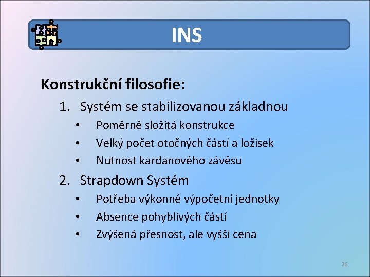 INS Konstrukční filosofie: 1. Systém se stabilizovanou základnou • • • Poměrně složitá konstrukce