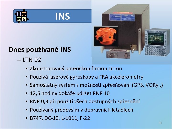 INS Dnes používané INS – LTN 92 • • Zkonstruovaný americkou firmou Litton Používá