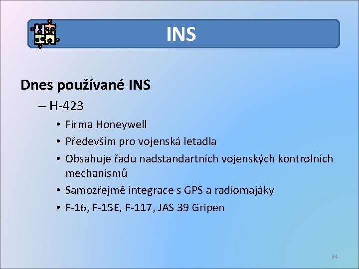 INS Dnes používané INS – H-423 • Firma Honeywell • Především pro vojenská letadla