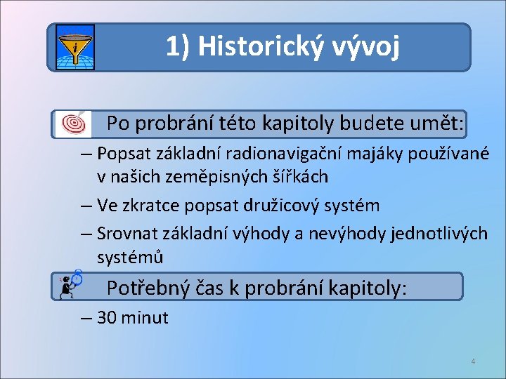 1) Historický vývoj Po probrání této kapitoly budete umět: – Popsat základní radionavigační majáky