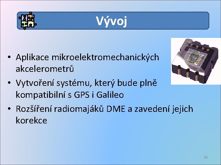 Vývoj • Aplikace mikroelektromechanických akcelerometrů • Vytvoření systému, který bude plně kompatibilní s GPS