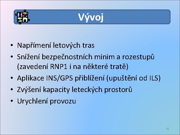 Vývoj • Napřímení letových tras • Snížení bezpečnostních minim a rozestupů (zavedení RNP 1