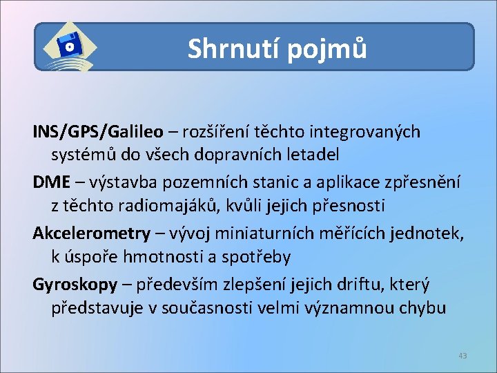 Shrnutí pojmů INS/GPS/Galileo – rozšíření těchto integrovaných systémů do všech dopravních letadel DME –