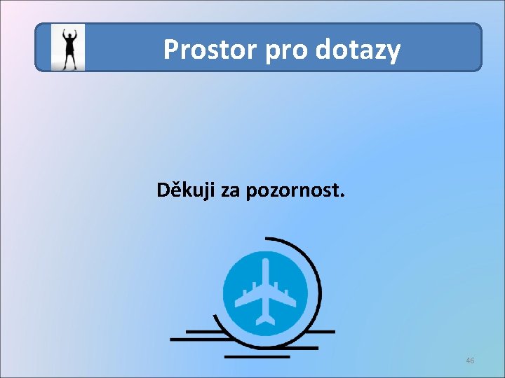 Prostor pro dotazy Děkuji za pozornost. 46 