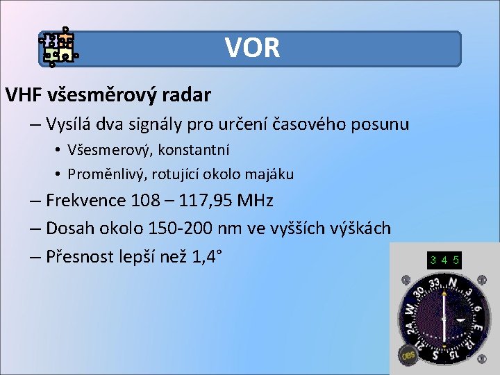 VOR VHF všesměrový radar – Vysílá dva signály pro určení časového posunu • Všesmerový,