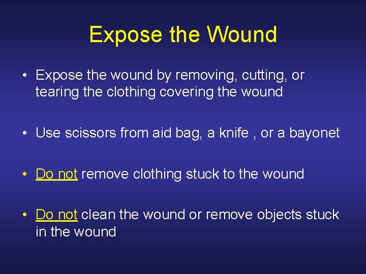 Expose the Wound • Expose the wound by removing, cutting, or tearing the clothing