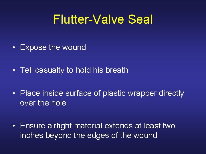 Flutter-Valve Seal • Expose the wound • Tell casualty to hold his breath •