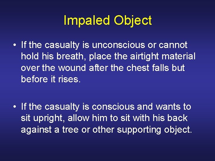Impaled Object • If the casualty is unconscious or cannot hold his breath, place