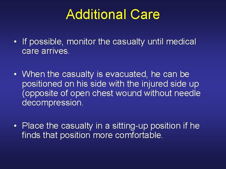 Additional Care • If possible, monitor the casualty until medical care arrives. • When