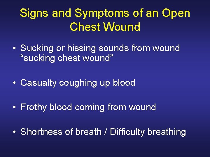 Signs and Symptoms of an Open Chest Wound • Sucking or hissing sounds from