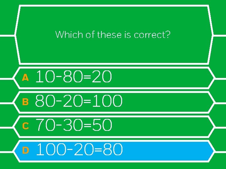 Which of these is correct? A B C D 10 -80=20 80 -20=100 70