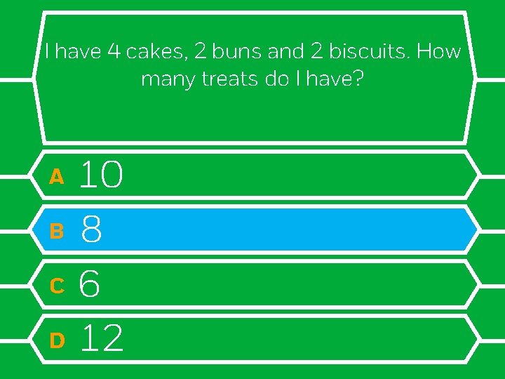I have 4 cakes, 2 buns and 2 biscuits. How many treats do I
