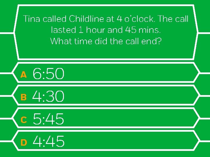 Tina called Childline at 4 o’clock. The call lasted 1 hour and 45 mins.