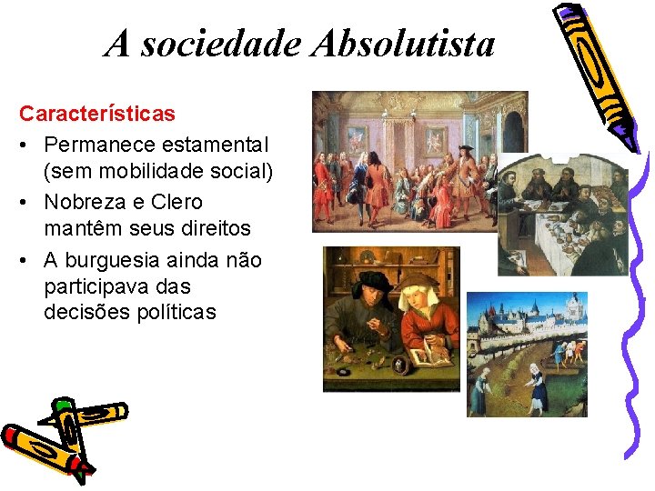 A sociedade Absolutista Características • Permanece estamental (sem mobilidade social) • Nobreza e Clero