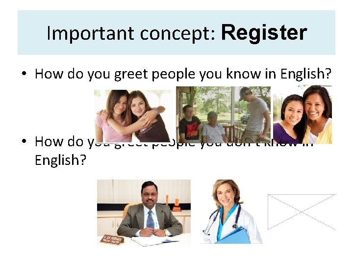 Important concept: Register • How do you greet people you know in English? •