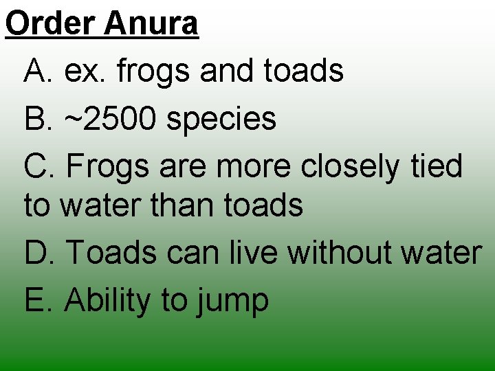 Order Anura A. ex. frogs and toads B. ~2500 species C. Frogs are more