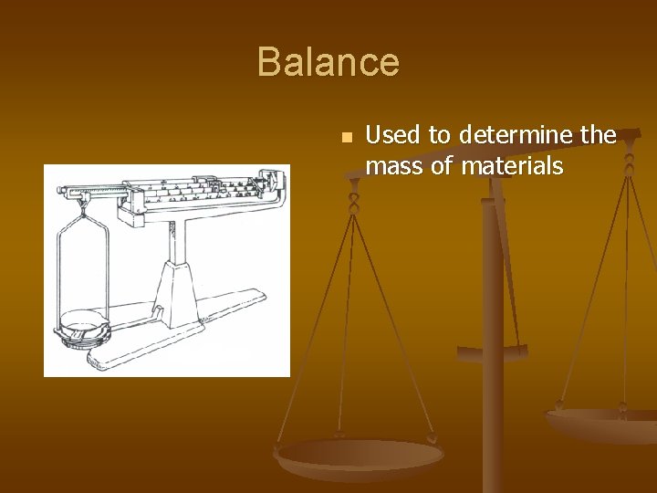 Balance n Used to determine the mass of materials 