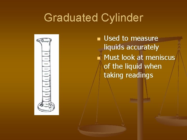 Graduated Cylinder n n Used to measure liquids accurately Must look at meniscus of