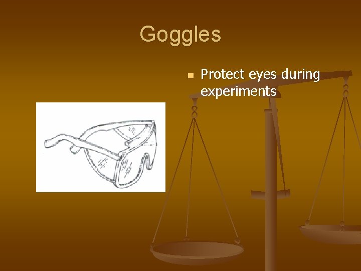 Goggles n Protect eyes during experiments 