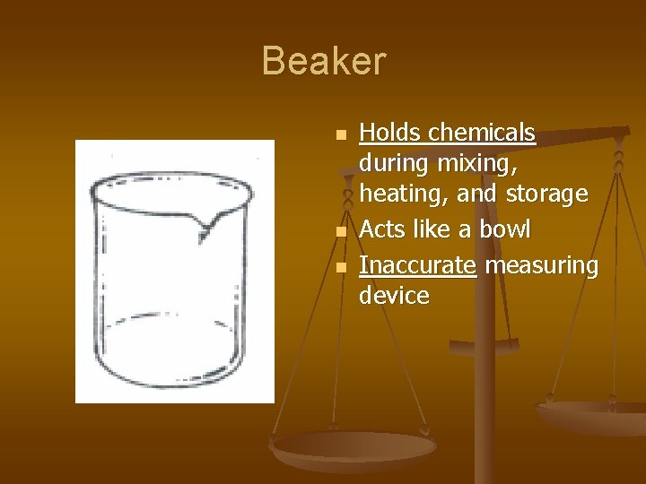 Beaker n n n Holds chemicals during mixing, heating, and storage Acts like a