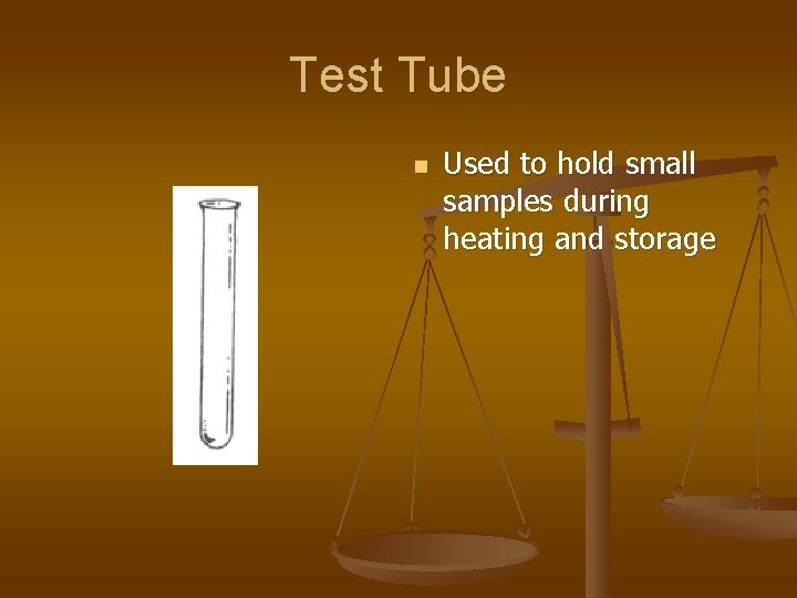 Test Tube n Used to hold small samples during heating and storage 