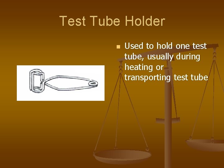 Test Tube Holder n Used to hold one test tube, usually during heating or