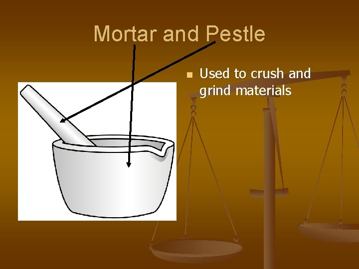 Mortar and Pestle n Used to crush and grind materials 