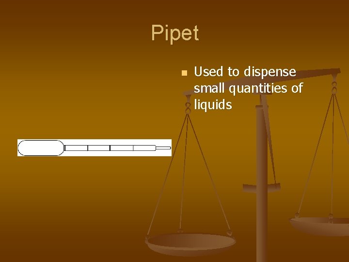 Pipet n Used to dispense small quantities of liquids 