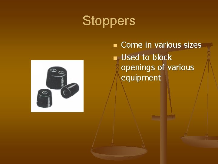 Stoppers n n Come in various sizes Used to block openings of various equipment