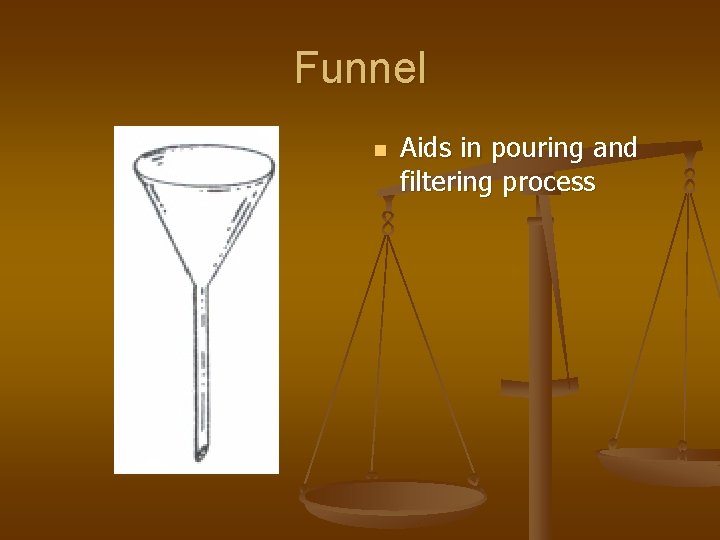 Funnel n Aids in pouring and filtering process 