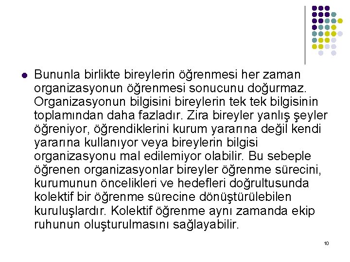 l Bununla birlikte bireylerin öğrenmesi her zaman organizasyonun öğrenmesi sonucunu doğurmaz. Organizasyonun bilgisini bireylerin