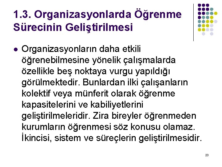 1. 3. Organizasyonlarda Öğrenme Sürecinin Geliştirilmesi l Organizasyonların daha etkili öğrenebilmesine yönelik çalışmalarda özellikle