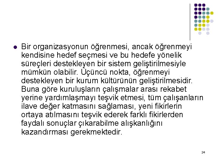 l Bir organizasyonun öğrenmesi, ancak öğrenmeyi kendisine hedef seçmesi ve bu hedefe yönelik süreçleri