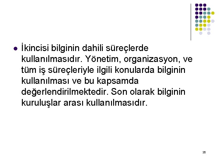 l İkincisi bilginin dahili süreçlerde kullanılmasıdır. Yönetim, organizasyon, ve tüm iş süreçleriyle ilgili konularda