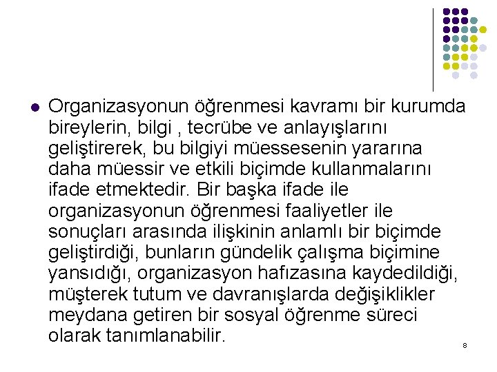 l Organizasyonun öğrenmesi kavramı bir kurumda bireylerin, bilgi , tecrübe ve anlayışlarını geliştirerek, bu