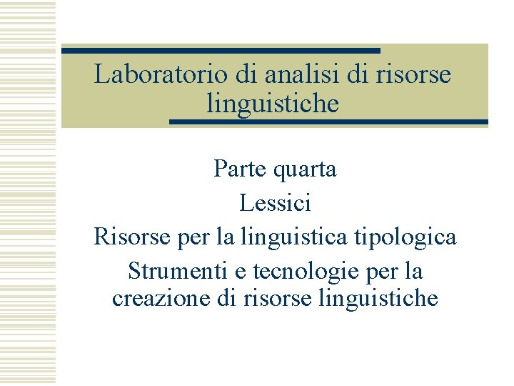 Laboratorio di analisi di risorse linguistiche Parte quarta Lessici Risorse per la linguistica tipologica