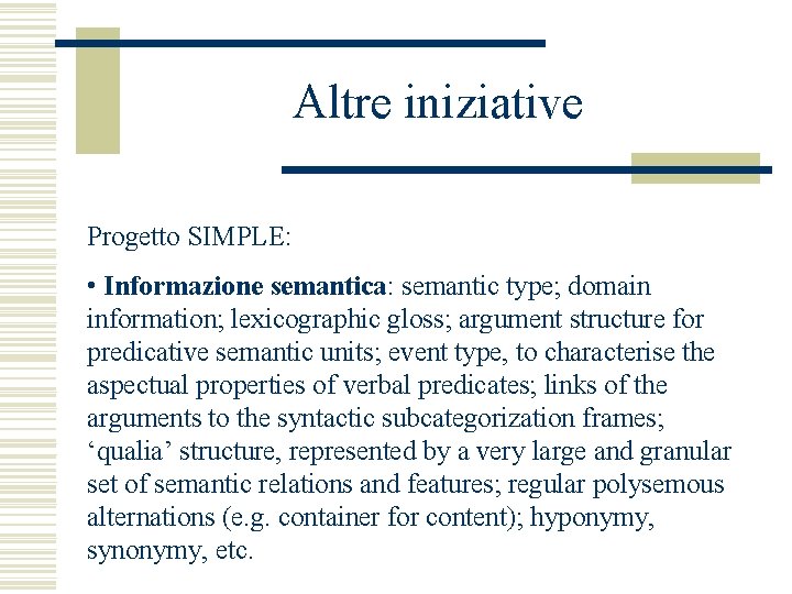 Altre iniziative Progetto SIMPLE: • Informazione semantica: semantic type; domain information; lexicographic gloss; argument