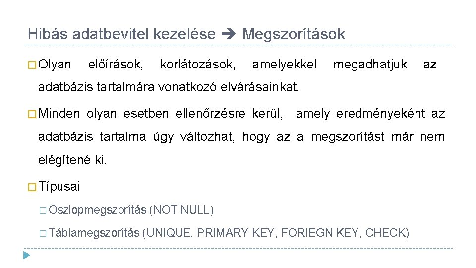Hibás adatbevitel kezelése Megszorítások � Olyan előírások, korlátozások, amelyekkel megadhatjuk az adatbázis tartalmára vonatkozó