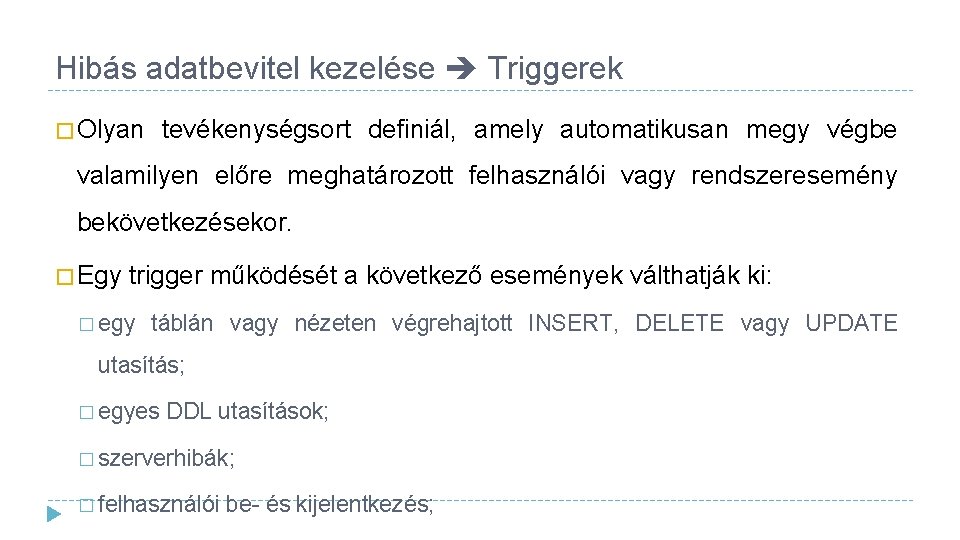 Hibás adatbevitel kezelése Triggerek � Olyan tevékenységsort definiál, amely automatikusan megy végbe valamilyen előre