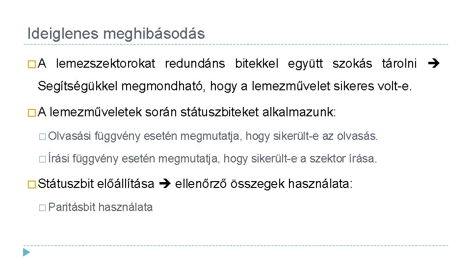 Ideiglenes meghibásodás �A lemezszektorokat redundáns bitekkel együtt szokás tárolni Segítségükkel megmondható, hogy a lemezművelet