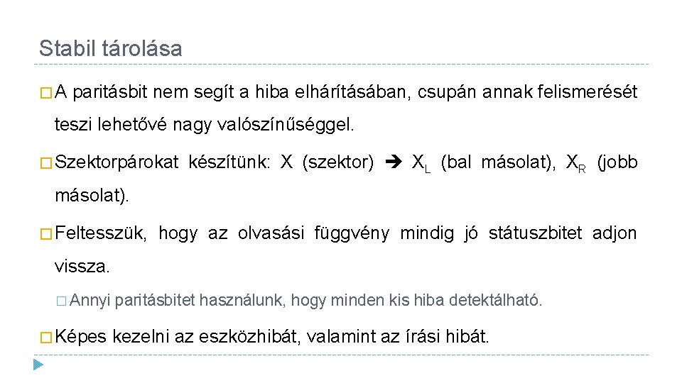 Stabil tárolása �A paritásbit nem segít a hiba elhárításában, csupán annak felismerését teszi lehetővé