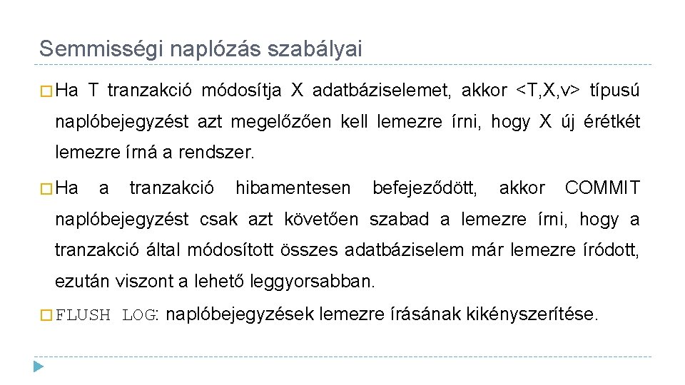 Semmisségi naplózás szabályai � Ha T tranzakció módosítja X adatbáziselemet, akkor <T, X, v>