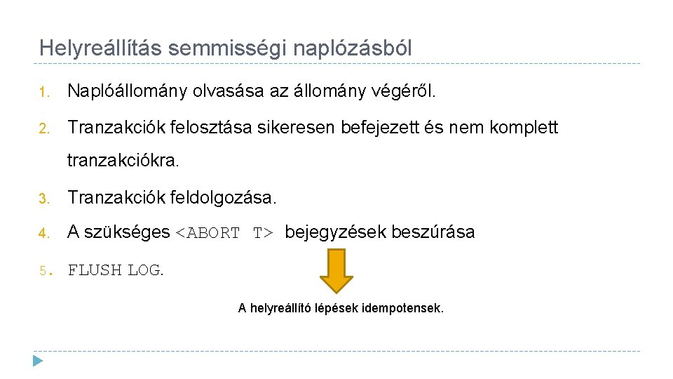 Helyreállítás semmisségi naplózásból 1. Naplóállomány olvasása az állomány végéről. 2. Tranzakciók felosztása sikeresen befejezett