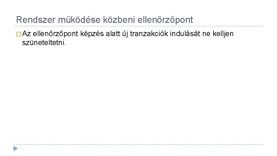 Rendszer működése közbeni ellenőrzőpont � Az ellenőrzőpont képzés alatt új tranzakciók indulását ne kelljen