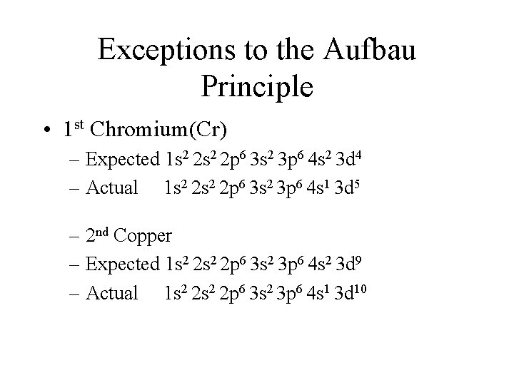 Exceptions to the Aufbau Principle • 1 st Chromium(Cr) – Expected 1 s 2