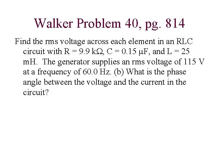 Walker Problem 40, pg. 814 Find the rms voltage across each element in an